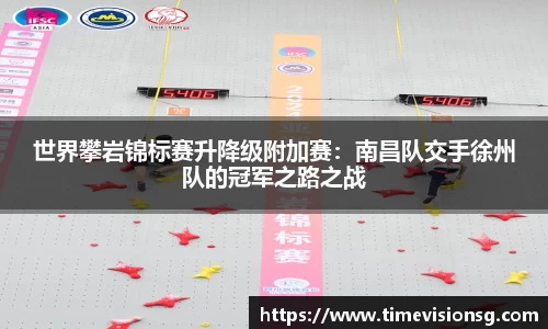 世界攀岩锦标赛升降级附加赛：南昌队交手徐州队的冠军之路之战